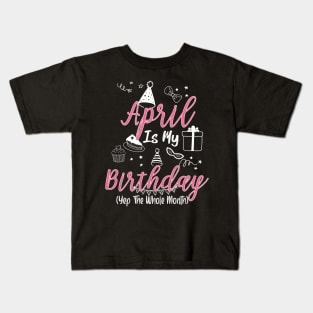 April Is My Birthday Month Gift for Girl and woman Kids T-Shirt